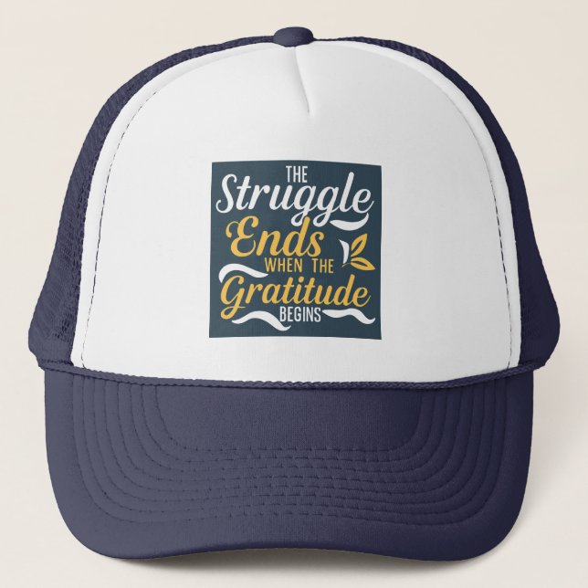 The Struggle Ends When The Gratitude Begins Trucker Hat (Front)