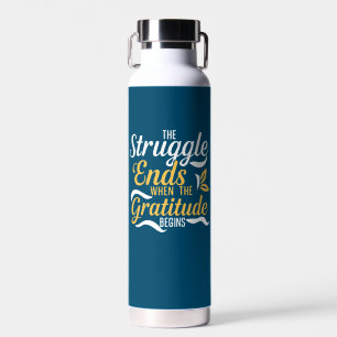 The Struggle Ends When The Gratitude Begins Water Bottle