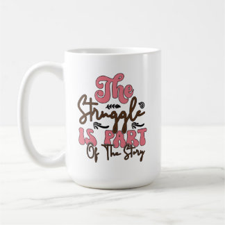 The Struggle Is Part Of The Story Coffee Mug
