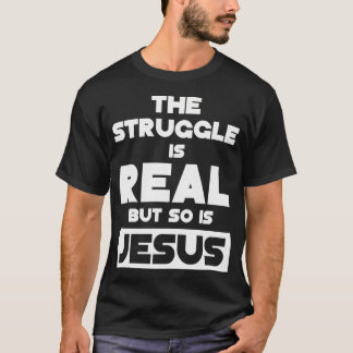 The Struggle Is Real But So Is Jesus Christian Gif T-Shirt