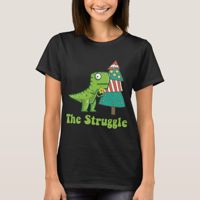 The Struggle Is Real Chrismas Tree Funny T Rex s T-Shirt (Front)
