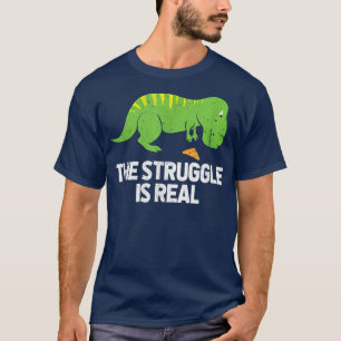 The Struggle Is Real Dinosaur TRe Pizza Paleontolo T-Shirt