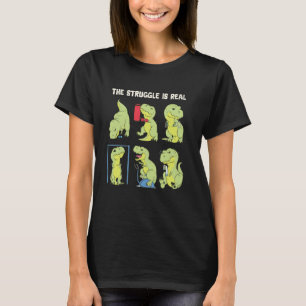 The Struggle Is Real Funny Dinosaur T-Rex Gym Work T-Shirt