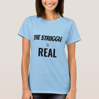 The Struggle is Real Funny Dramatisation Womens T-Shirt