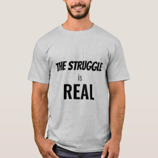 The Struggle is Real Funny Dramatisation, ZFJ T-Shirt