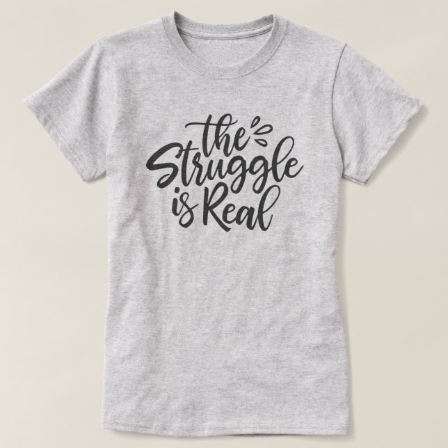 The Struggle is Real T-Shirt (Design Front)