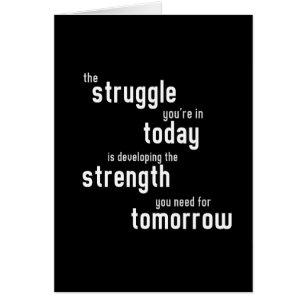The struggle you're in today developing strength