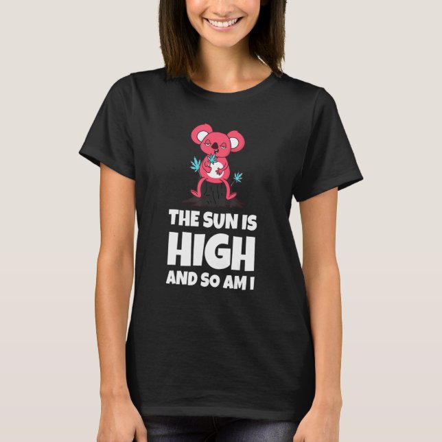 The Sun Is High And So Am I Funny Quote T-Shirt (Front)