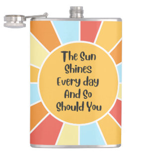 The Sun Shines Every Day And So Should You 2 Hip Flask