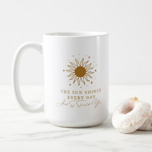 The Sun Shines Every Day And So Should You 9 Coffee Mug