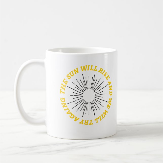 The sun will rise and we will try again  coffee mug (Left)