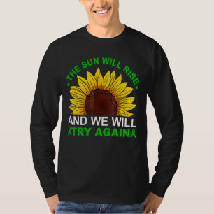 The Sun Will Rise We'll try Again Mental Health Aw T-Shirt