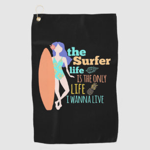 The Surfer Life Is The Only Life Golf Towel