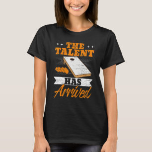 The Talent Has Arrived Cornhole Player Bean Bag T-Shirt