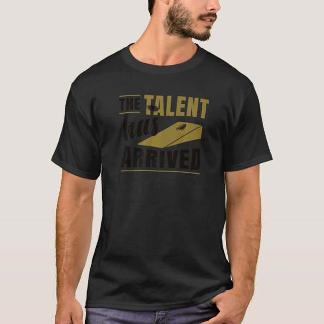 The Talent Has Arrived  Cornhole T-Shirt (Front)
