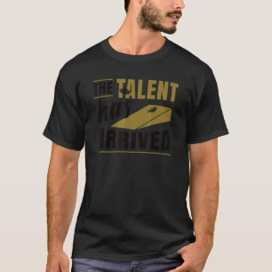 The Talent Has Arrived    Cornhole T-Shirt
