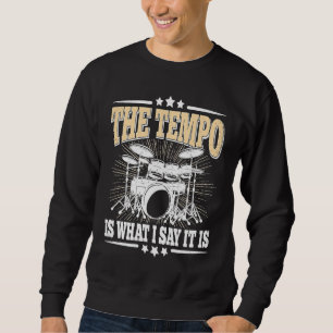 The Tempo Is What I Say It Is Drummer Drumming Dr Sweatshirt