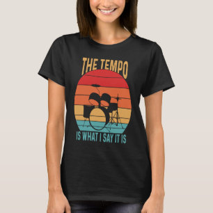 The Tempo Is What I Say It Is Drummer Musician  2 T-Shirt