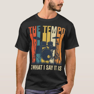 The Tempo Is What I Say It Is Drummer T-Shirt