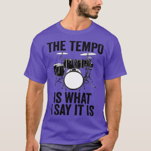 The Tempo Is What I Say It Is Drums Drumset Musici T-Shirt