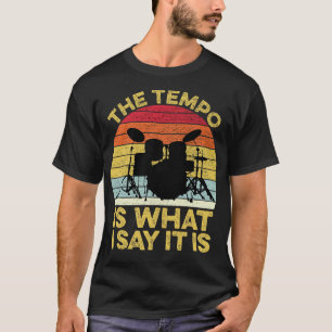 The Tempo Is What I Say It Is Drums Drumset Musici T-Shirt