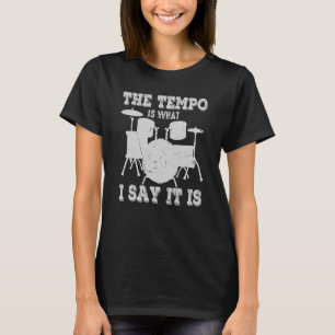 The Tempo Is What I Say It Is Drums Musician Drumm T-Shirt