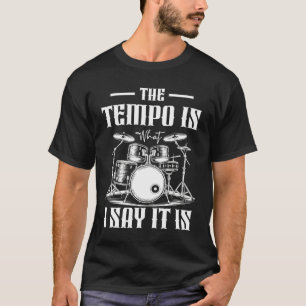 The Tempo Is What I Say It Is Funny Drummer Music T-Shirt
