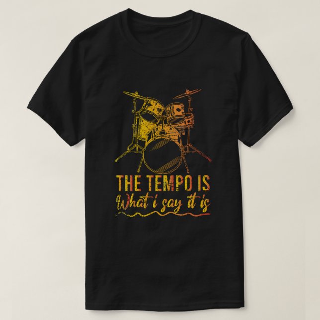 The Tempo Is What I Say It Is Gift Funny Drummer T-Shirt (Design Front)