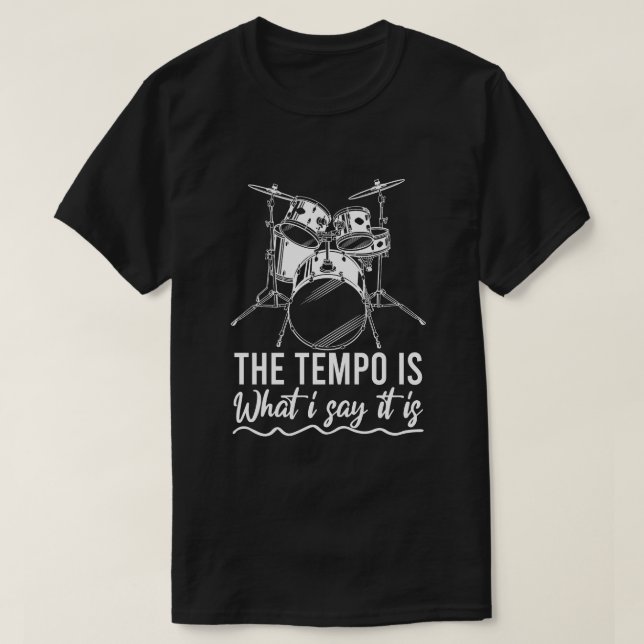 The Tempo Is What I Say It Is Gift Funny Drummer T-Shirt (Design Front)
