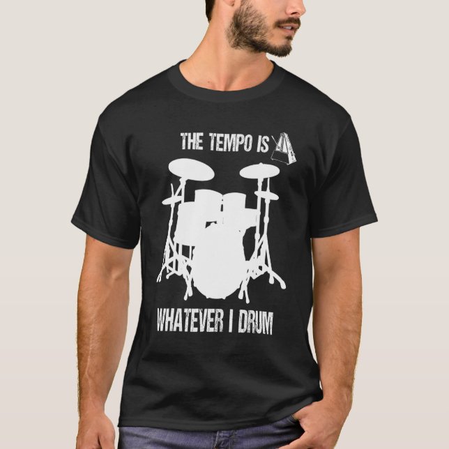 The Tempo Is Whatever I Drum T-Shirt (Front)