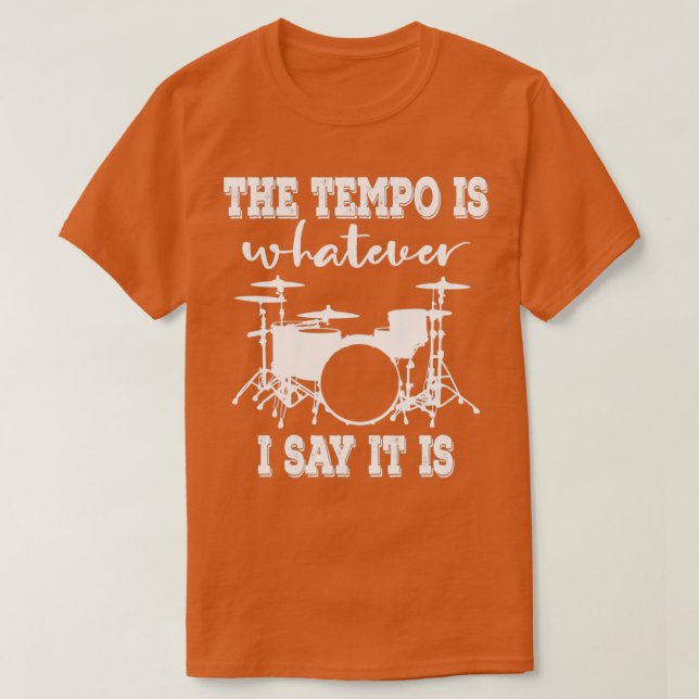 The tempo is whatever I say It is   3  T-Shirt (Design Front)