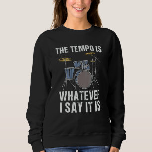 The Tempo Is Whatever I Say It Is Drummer Drums Mu Sweatshirt