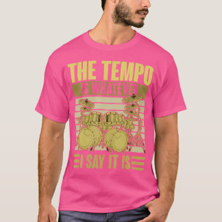 The Tempo Is Whatever I Say It Is Drummer Music Fu T-Shirt