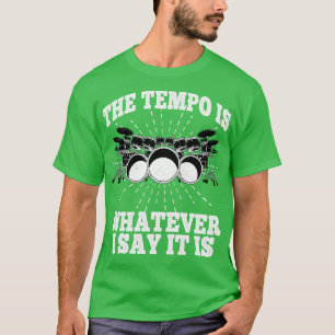 The Tempo Is Whatever I Say It Is Drums Drummer Pe T-Shirt