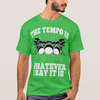 The Tempo Is Whatever I Say It Is Drums Drummer Pe T-Shirt