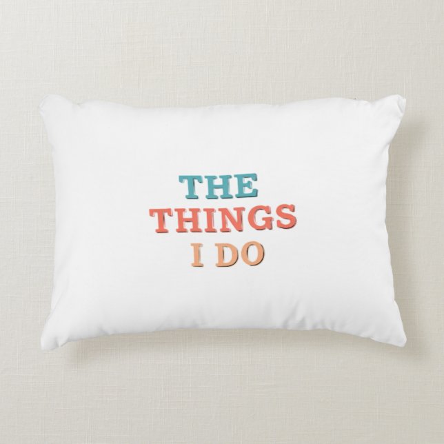 "The Things I Do." Decorative Cushion (Front)