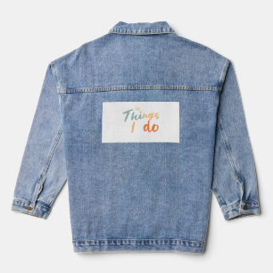 "The Things I Do." Denim Jacket