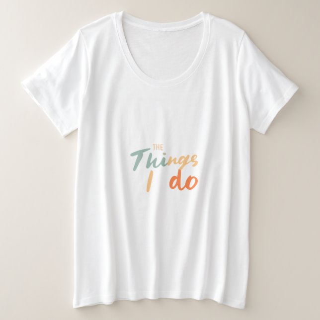 "The Things I Do." Plus Size T-Shirt (Design Front)