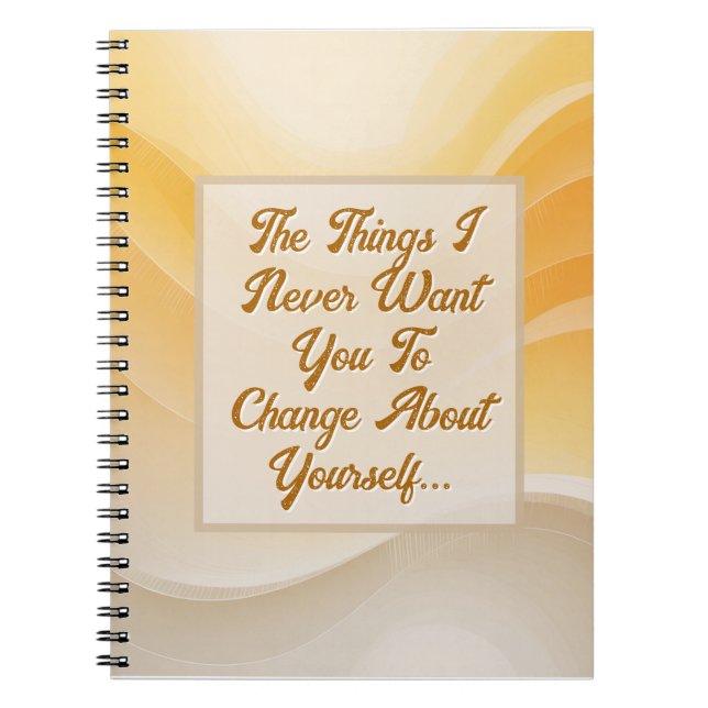The Things I Never Want You to Change Notebook (Front)