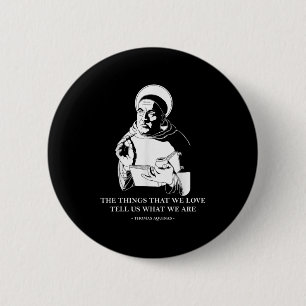 The Things We Love Philosophy Quote Thomas Aquinas 6 Cm Round Badge