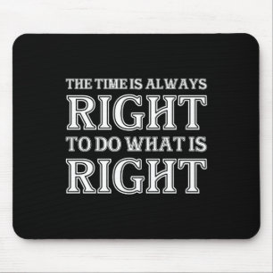 The Time Is Always Right To Do What Is Right Mouse Pad