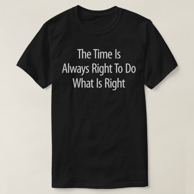 The Time Is Always Right To Do What Is Right  Pull T-Shirt (Design Front)