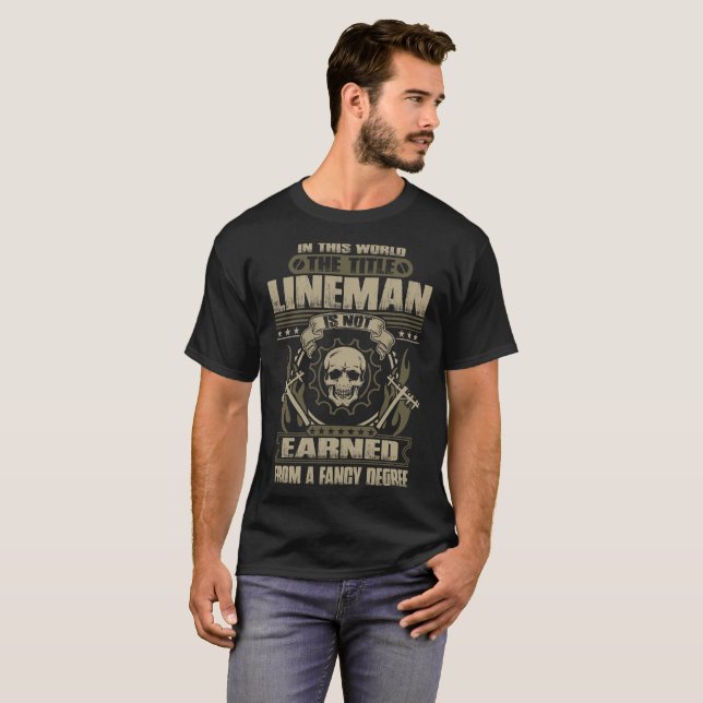 The Title Lineman Not Earned From Fancy Degree T-Shirt (Front Full)