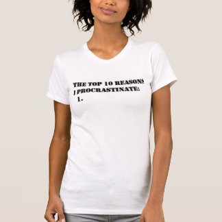 The Top 10 Reasons I Procrastinate T-Shirt