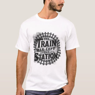 The Train Has Left The Station T-Shirt