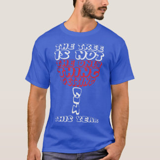 The Tree Is Not The Only Thing Getting Lit this Ye T-Shirt
