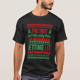 The Tree Isnt The Only Thing Getting Lit This Year T-Shirt