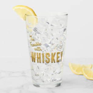 The Trouble with Whiskey Drinking Glass