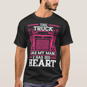 The Truck Has My Man I Has His Heart Trucker s Wif T-Shirt