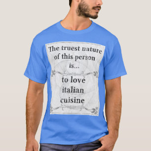 The truest nature: love italian cuisine T-Shirt
